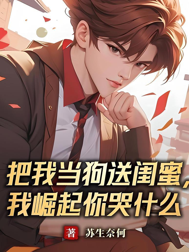 把我当狗送闺蜜，我崛起你哭什么封面图片