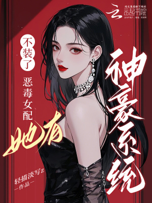 不装了，恶毒女配她有神豪系统封面图片