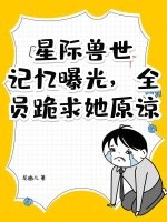 星际兽世：记忆曝光，全员跪求她原谅！封面图片