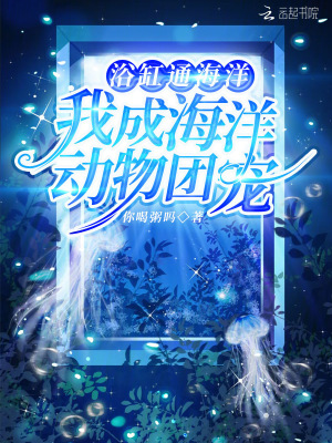 浴缸通海洋，我成海洋动物团宠封面图片