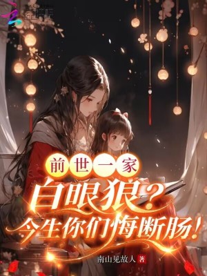 前世一家白眼狼？今生你们悔断肠封面图片